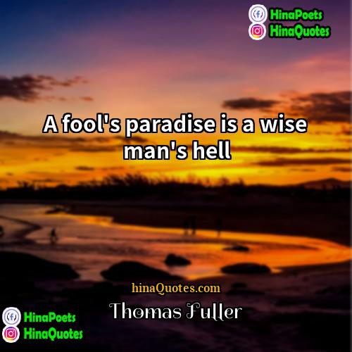 Thomas Fuller Quotes | A fool's paradise is a wise man's